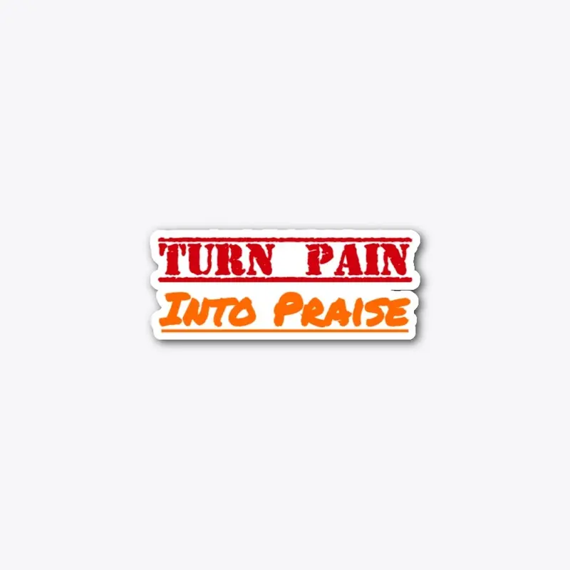 Turn Pain into Praise